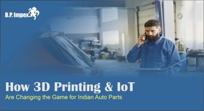 How 3D Printing & IoT Are Changing the Game for Indian Auto Parts